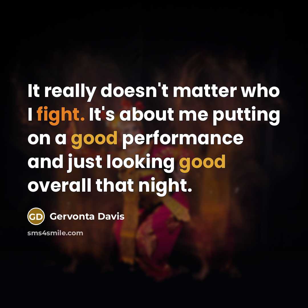 “It really doesn't matter who I fight. It's about me putting on a good performance and just looking good overall that night.” quote by Gervonta Davis