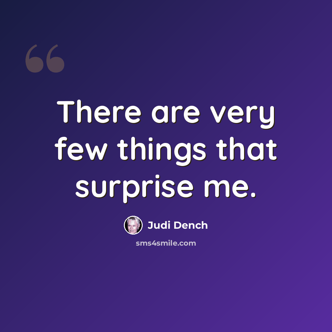 “There are very few things that surprise me.” quote by Judi Dench