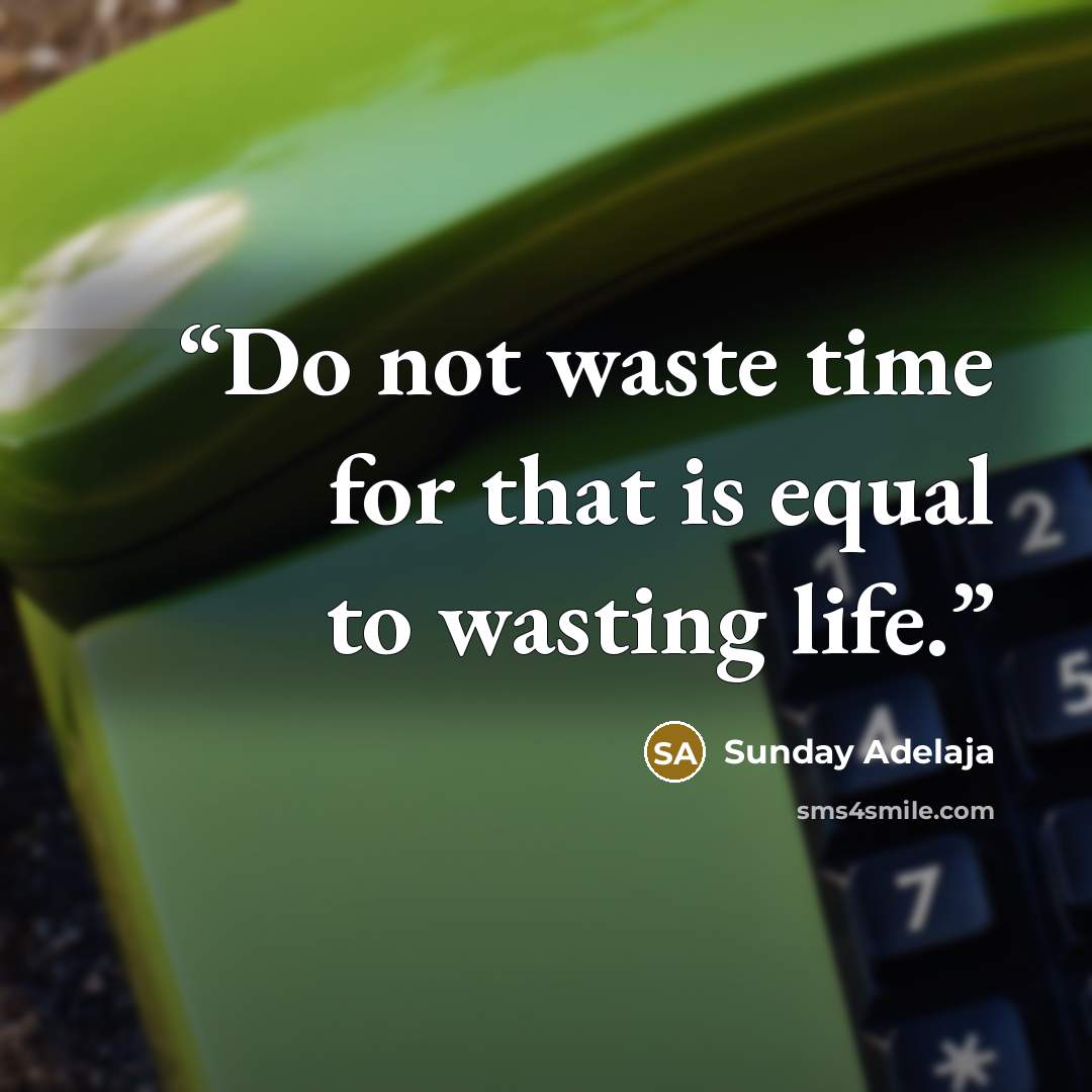“Do not waste time for that is equal to wasting life.” quote by Sunday Adelaja