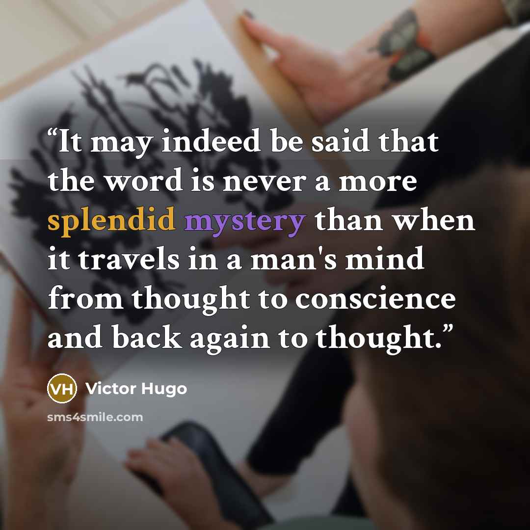 “It may indeed be said that the word is never a more splendid mystery than when it travels in a man's mind from thought to conscience and back again to thought.” quote by Victor Hugo