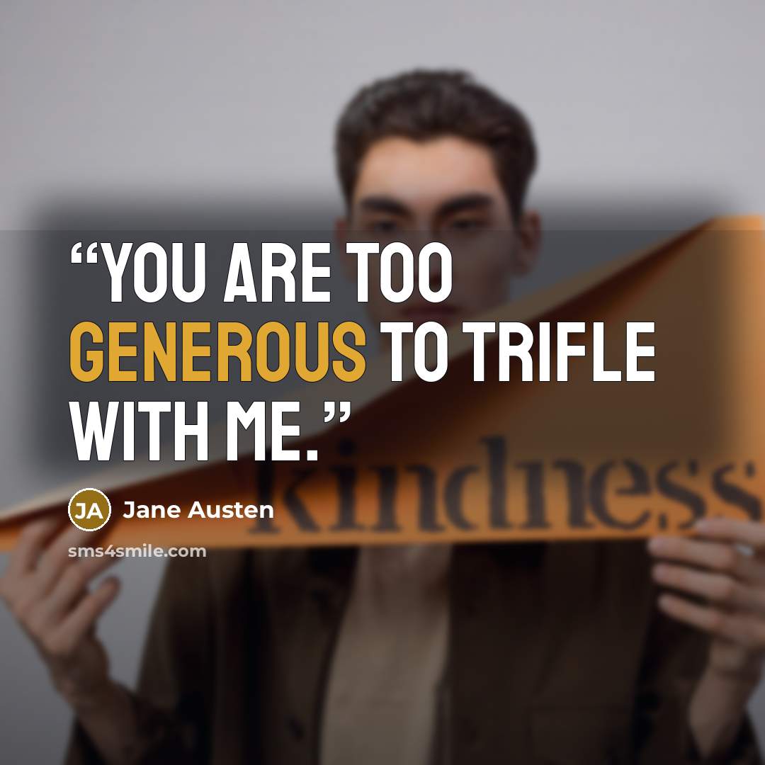 “You are too generous to trifle with me.” quote by Jane Austen