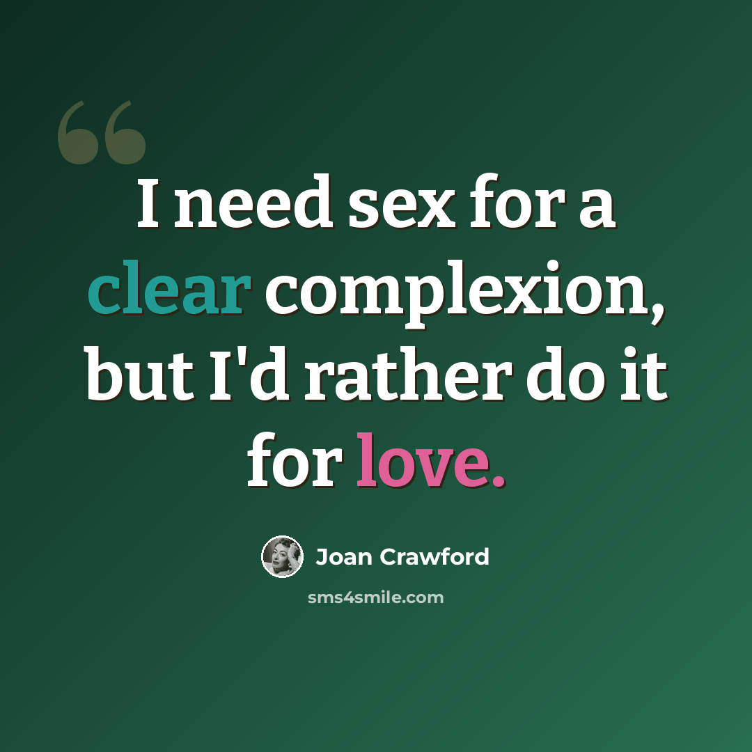 “I need sex for a clear complexion, but I'd rather do it for love.” quote by Joan Crawford