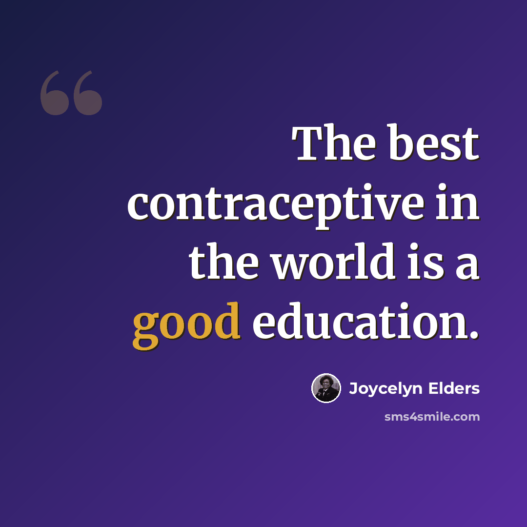 “The best contraceptive in the world is a good education.” quote by Joycelyn Elders