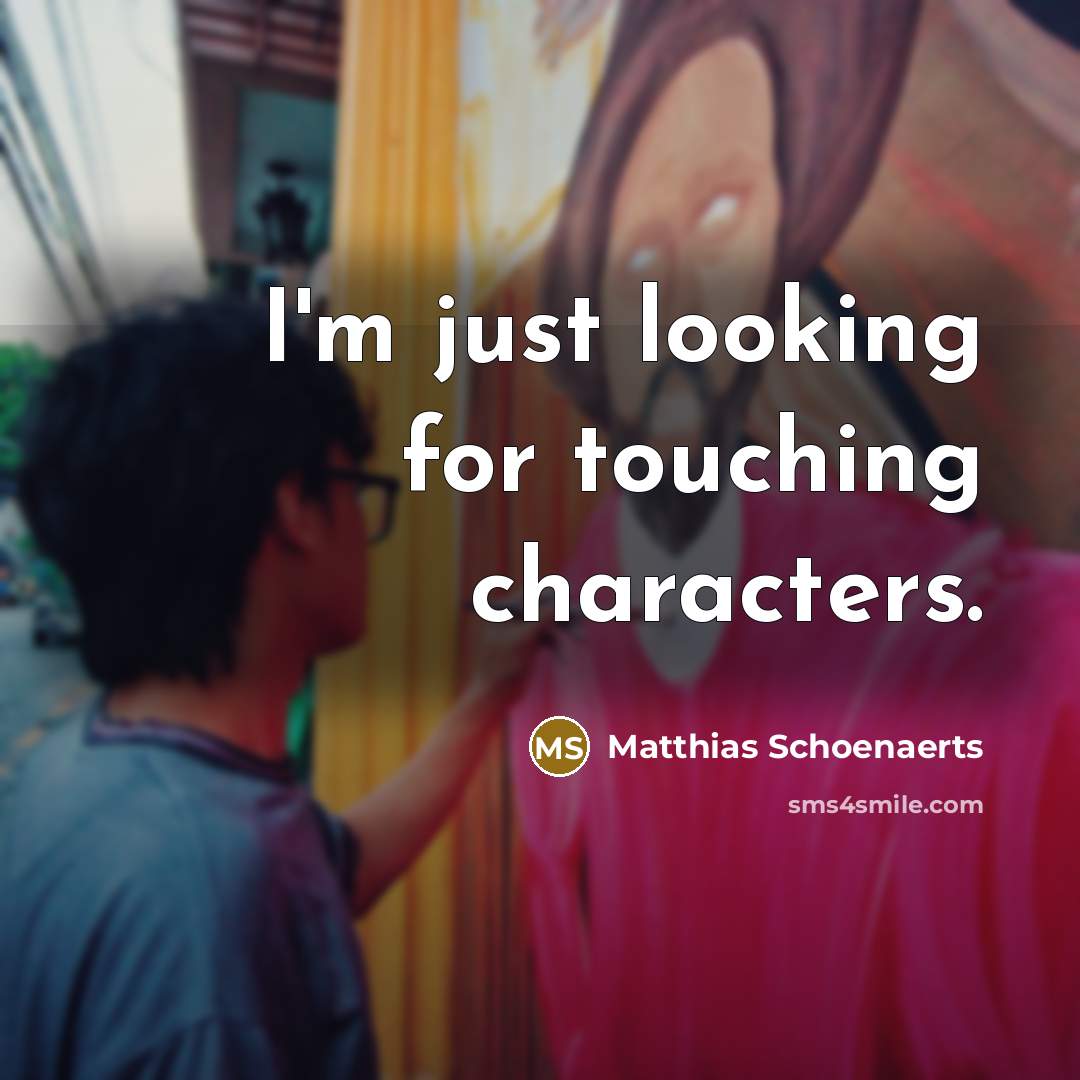 “I'm just looking for touching characters.” quote by Matthias Schoenaerts