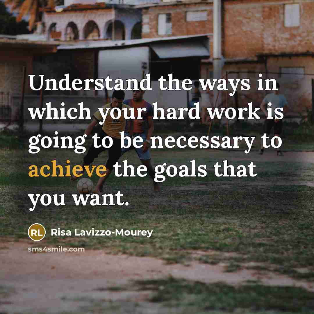 “Understand the ways in which your hard work is going to be necessary to achieve the goals that you want.” quote by Risa Lavizzo-Mourey
