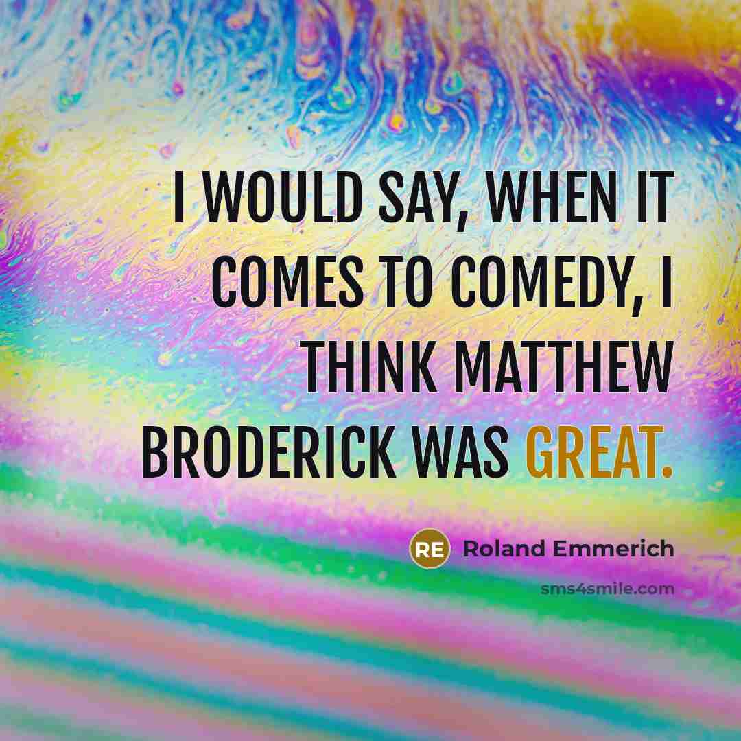 “I would say, when it comes to comedy, I think Matthew Broderick was great.” quote by Roland Emmerich