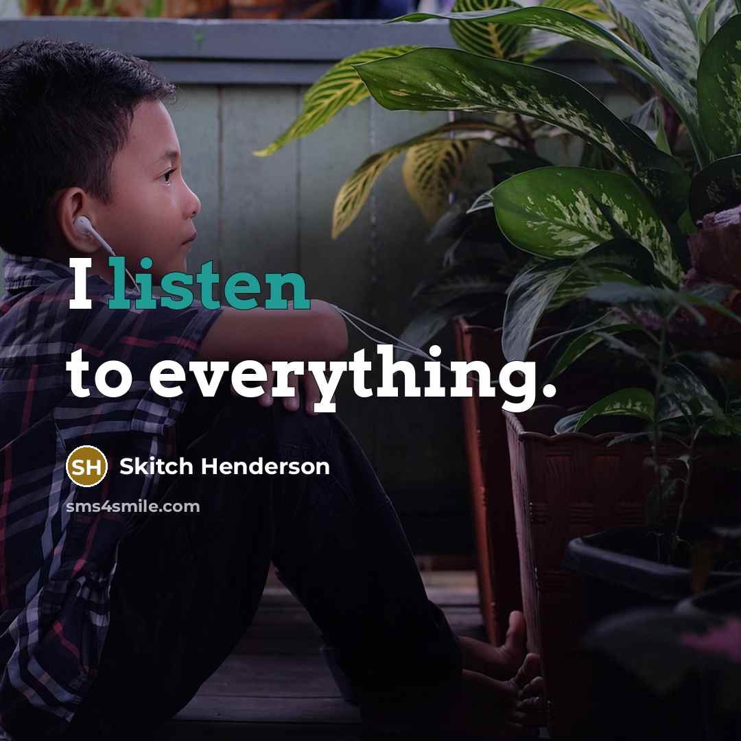 “I listen to everything.” quote by Skitch Henderson