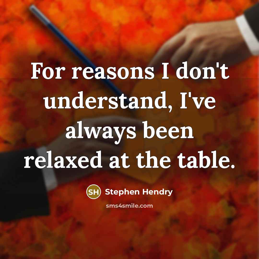 “For reasons I don't understand, I've always been relaxed at the table.” quote by Stephen Hendry