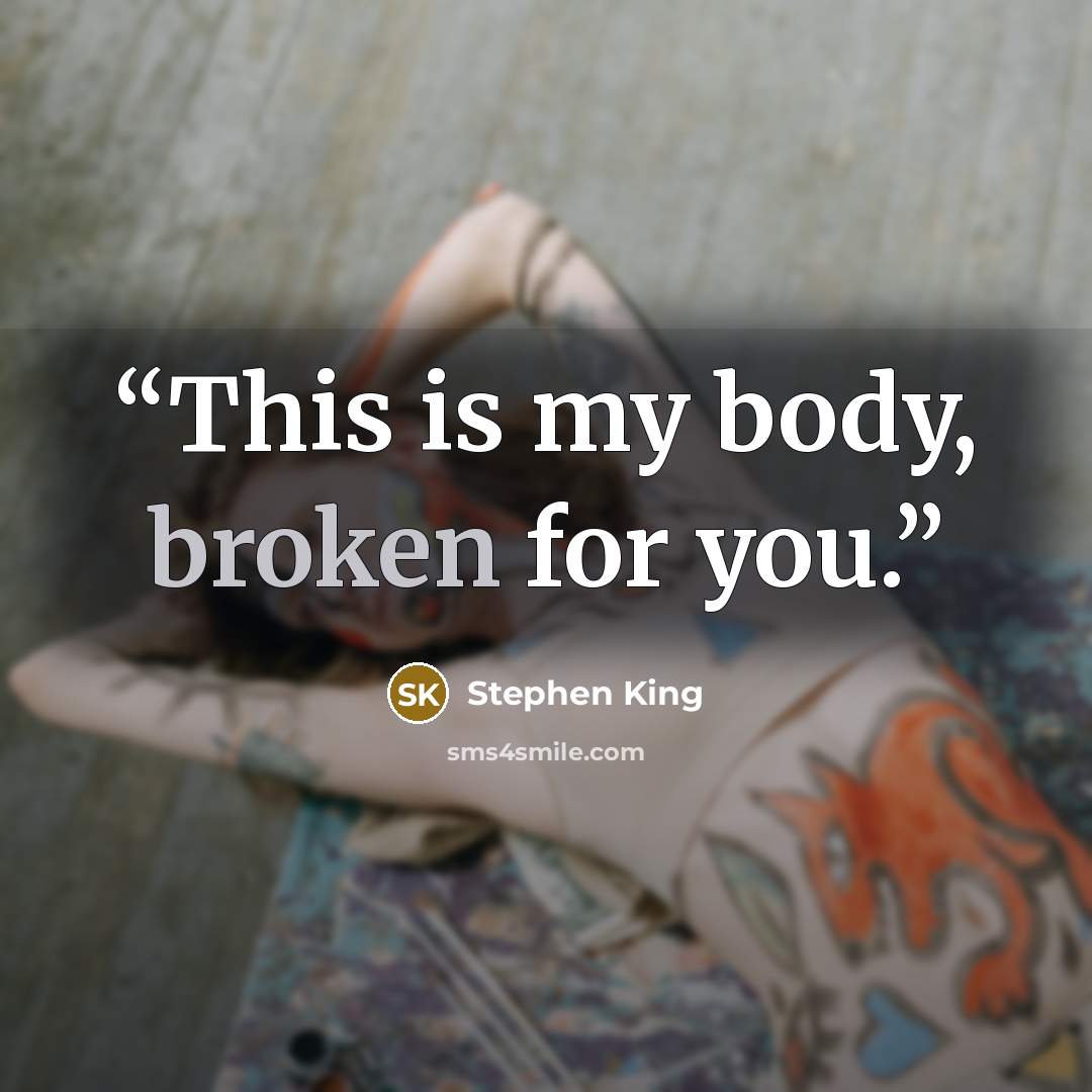 “This is my body, broken for you.” quote by Stephen King