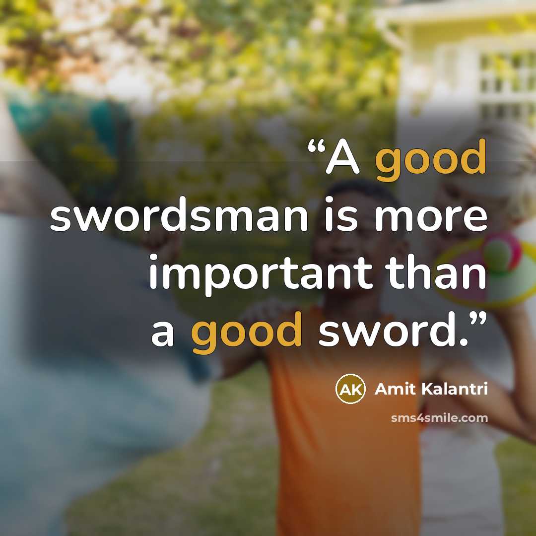 “A good swordsman is more important than a good sword.” quote by Amit Kalantri