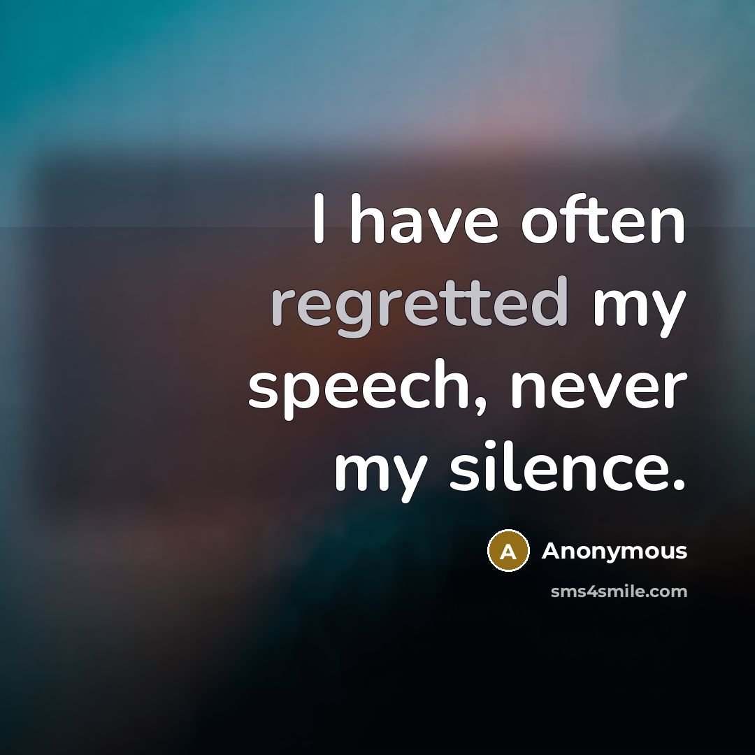 “I have often regretted my speech, never my silence.” quote by Anonymous