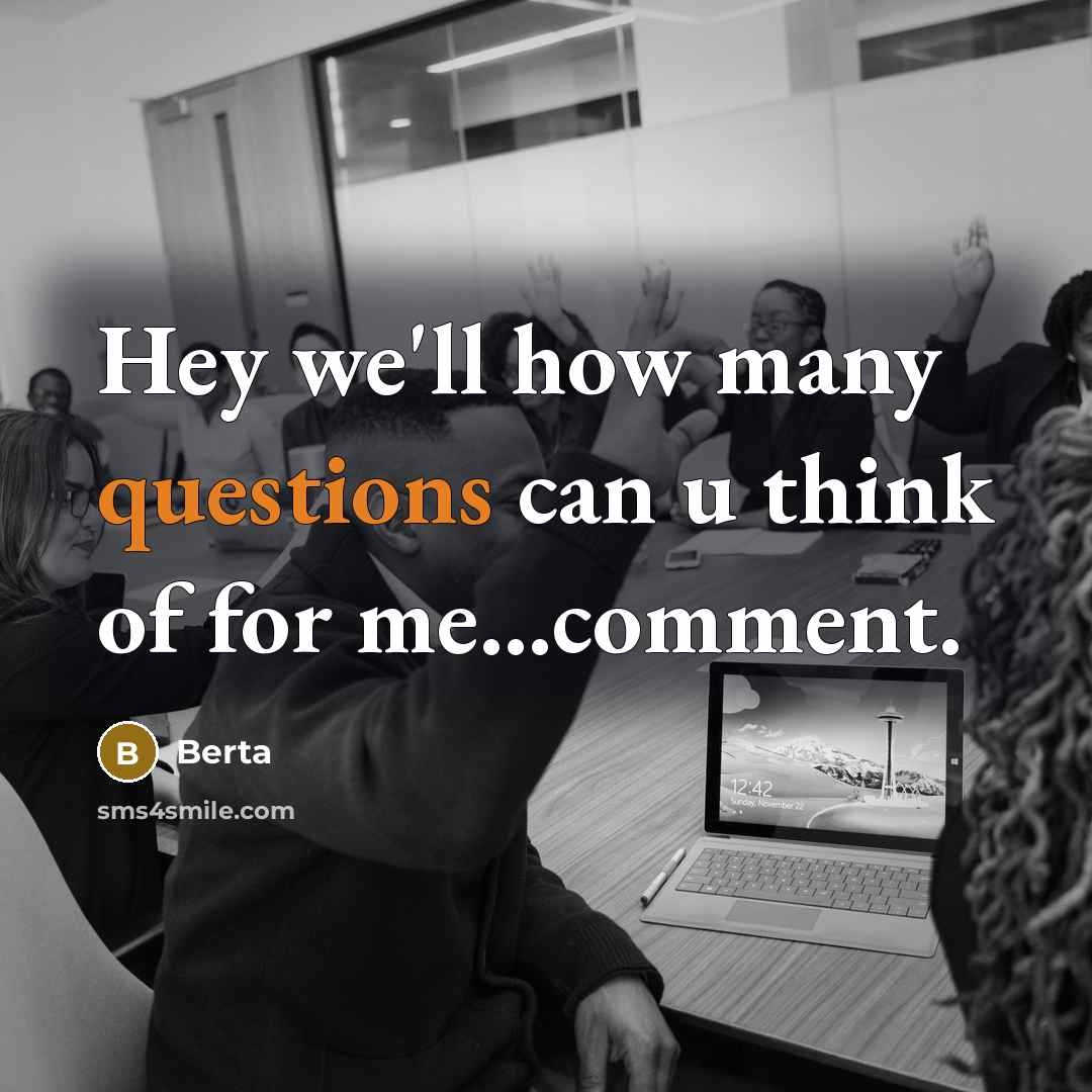 “Hey we'll how many questions can u think of for me...comment.” quote by Berta