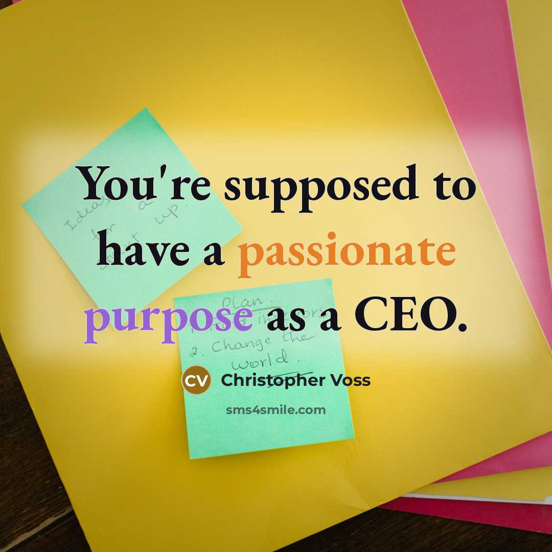 “You're supposed to have a passionate purpose as a CEO.” quote by Christopher Voss