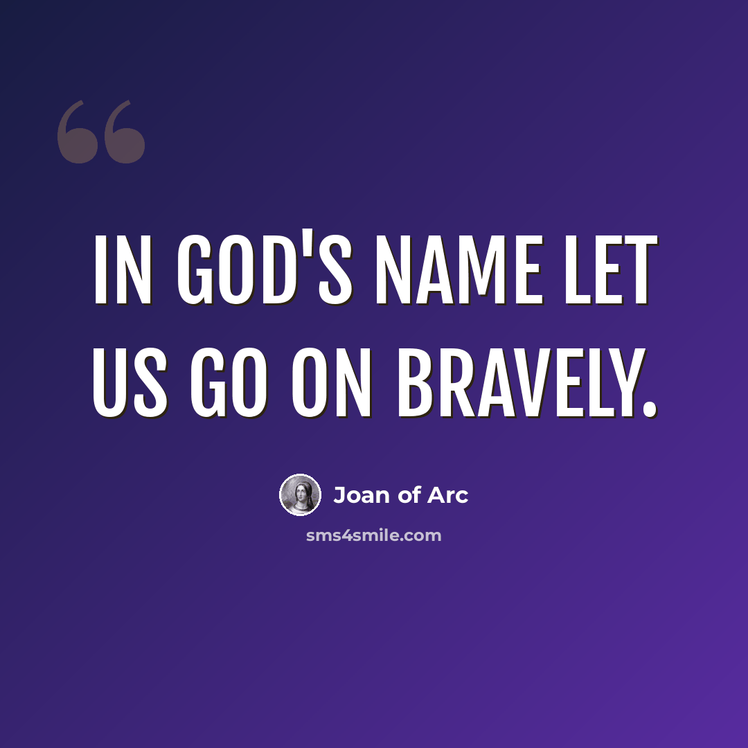 “In God's name let us go on bravely.” quote by Joan of Arc