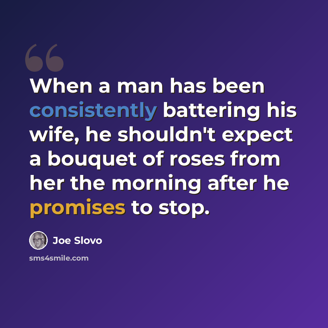 “When a man has been consistently battering his wife, he shouldn't expect a bouquet of roses from her the morning after he promises to stop.” quote by Joe Slovo