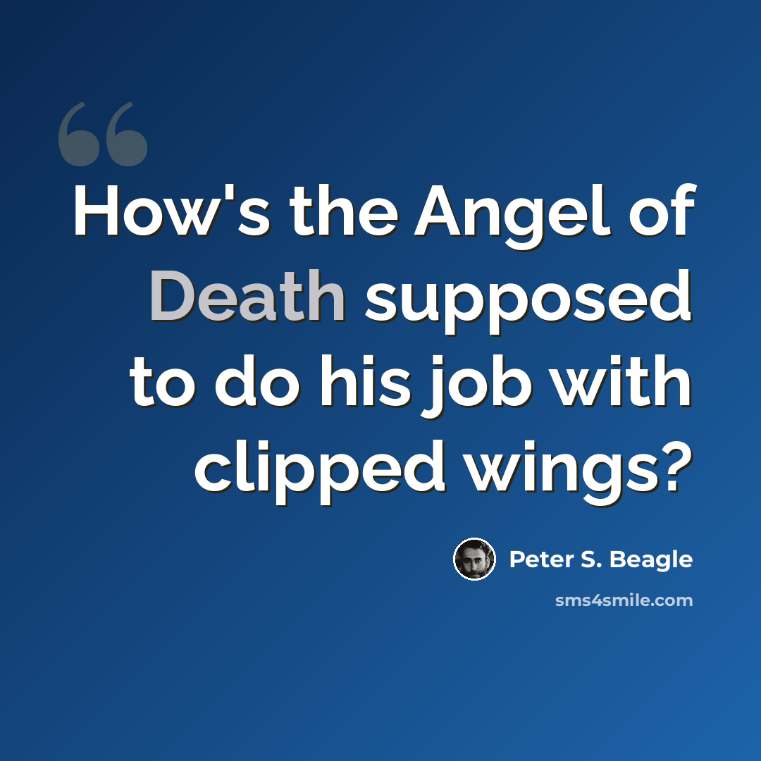 “How's the Angel of Death supposed to do his job with clipped wings?” quote by Peter S. Beagle