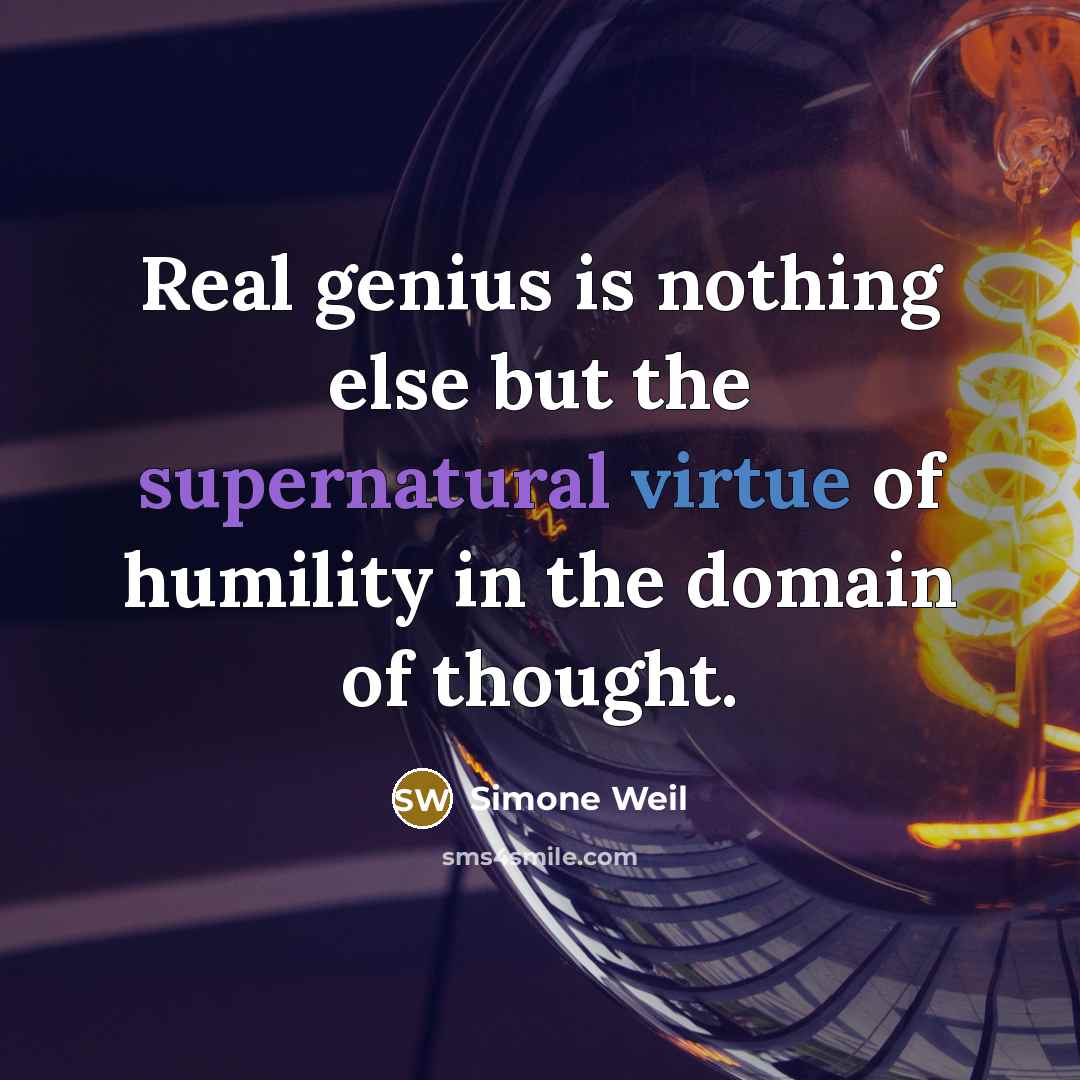 “Real genius is nothing else but the supernatural virtue of humility in the domain of thought.” quote by Simone Weil