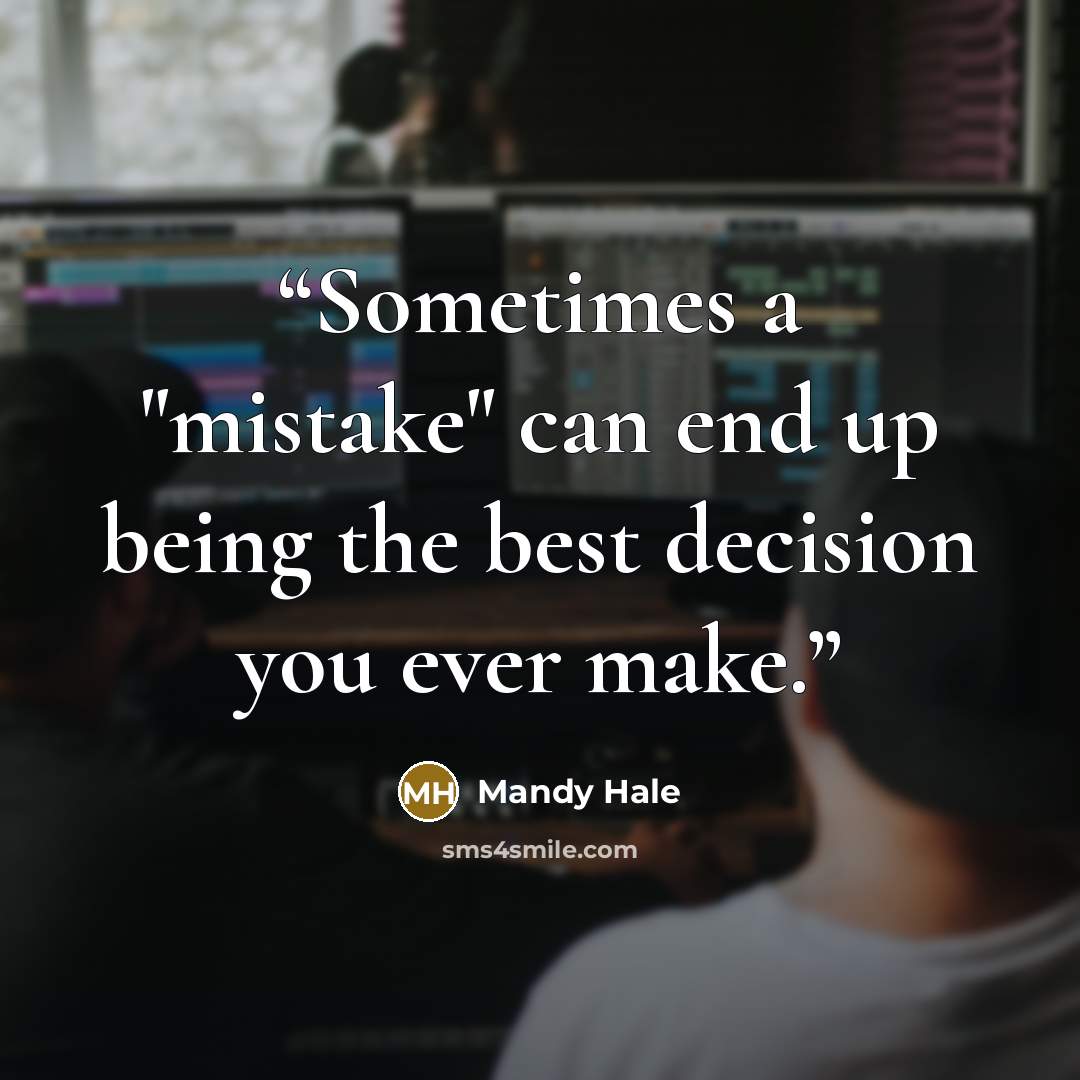 “Sometimes a "mistake" can end up being the best decision you ever make.” quote by Mandy Hale