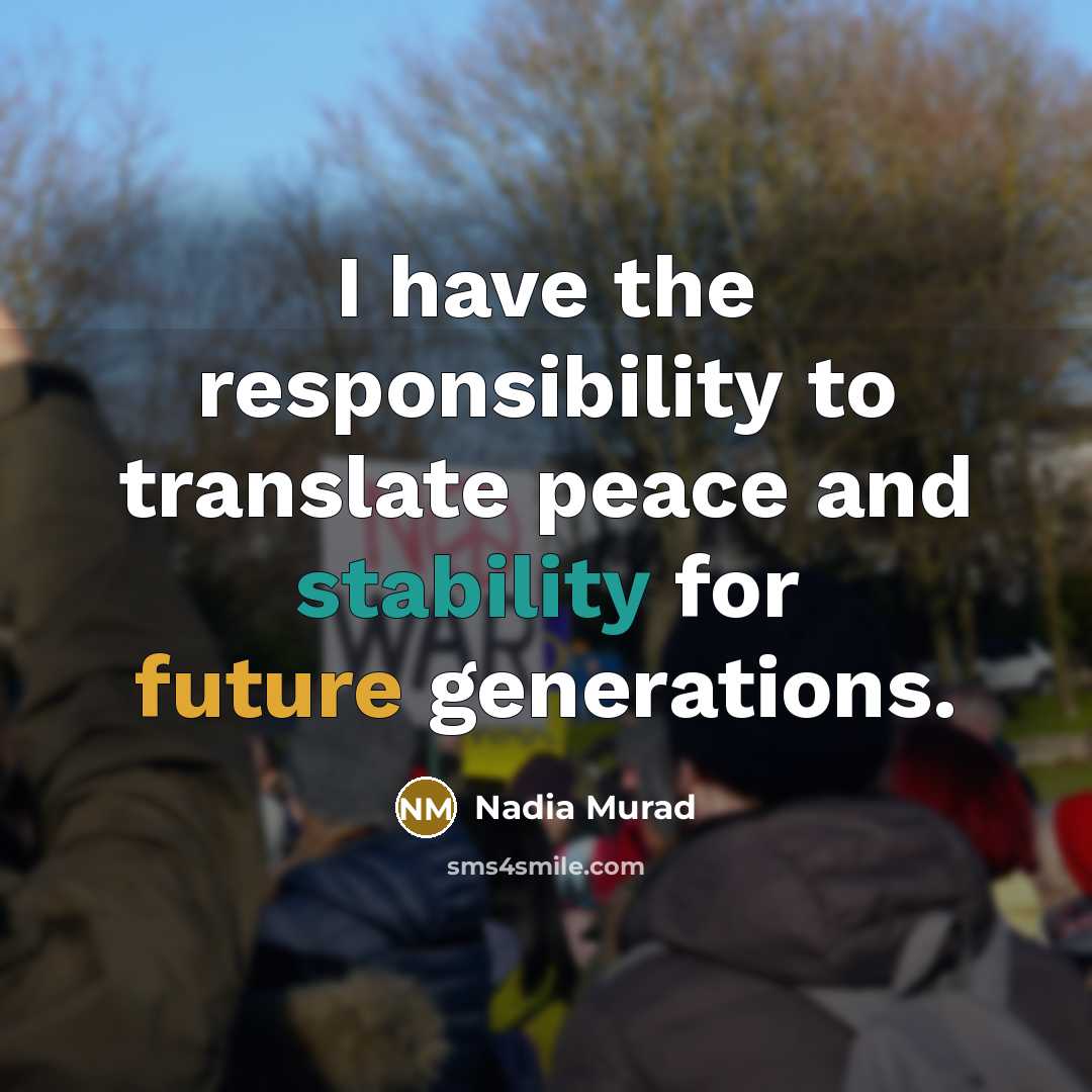 “I have the responsibility to translate peace and stability for future generations.” quote by Nadia Murad