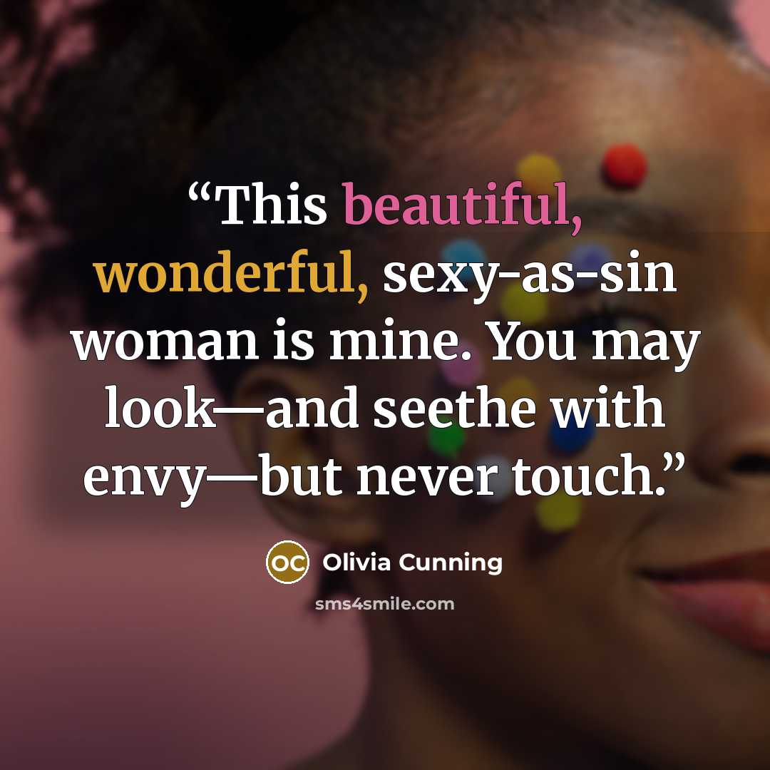 “This beautiful, wonderful, sexy-as-sin woman is mine. You may look—and seethe with envy—but never touch.” quote by Olivia Cunning