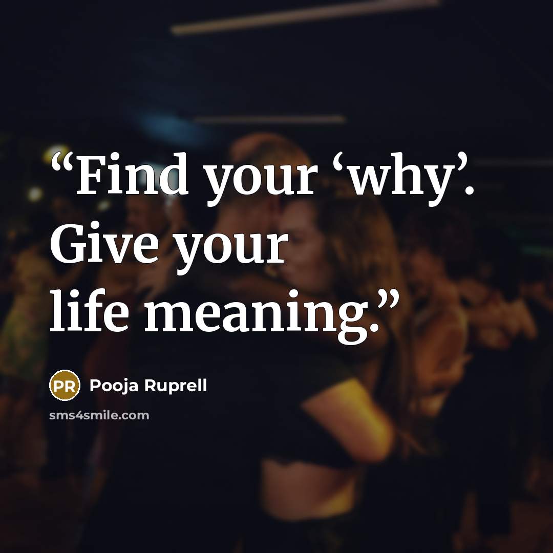 “Find your ‘why’. Give your life meaning.” quote by Pooja Ruprell