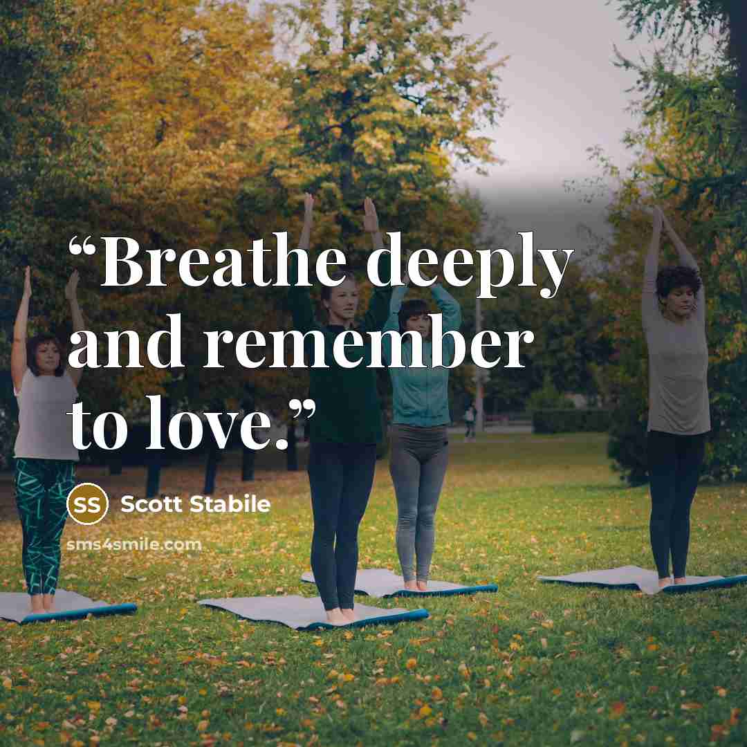 “Breathe deeply and remember to love.” quote by Scott Stabile