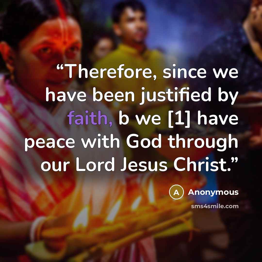 “Therefore, since we have been justified by faith, b we [1] have peace with God through our Lord Jesus Christ.” quote by Anonymous