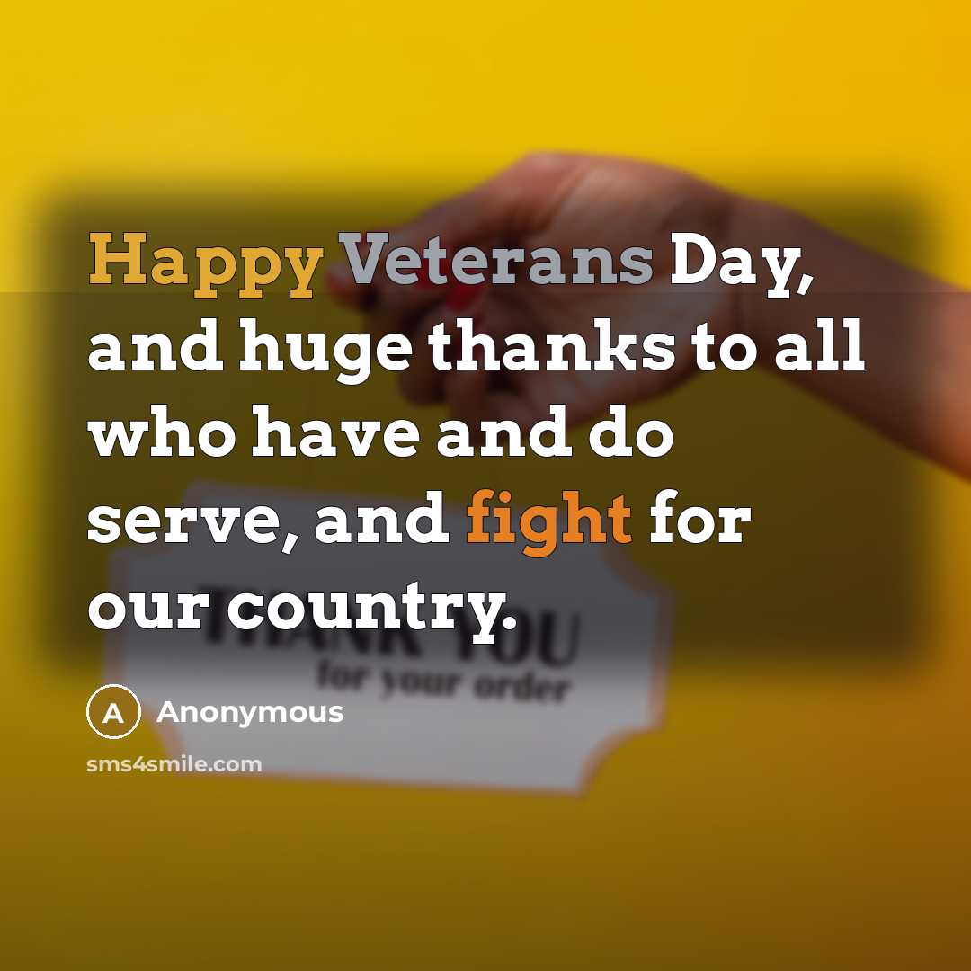 “Happy Veterans Day, and huge thanks to all who have and do serve, and fight for our country.” quote by Anonymous