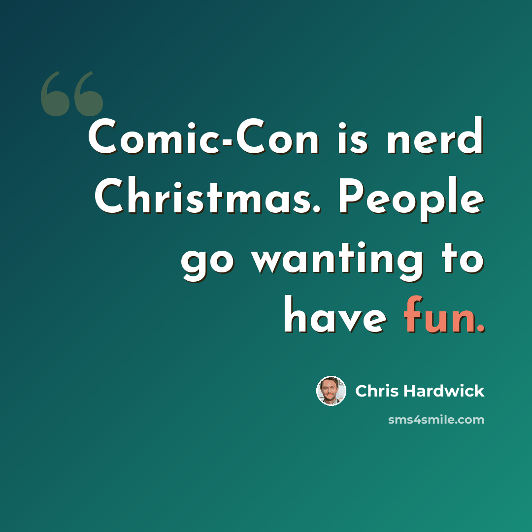 “Comic-Con is nerd Christmas. People go wanting to have fun.” quote by Chris Hardwick