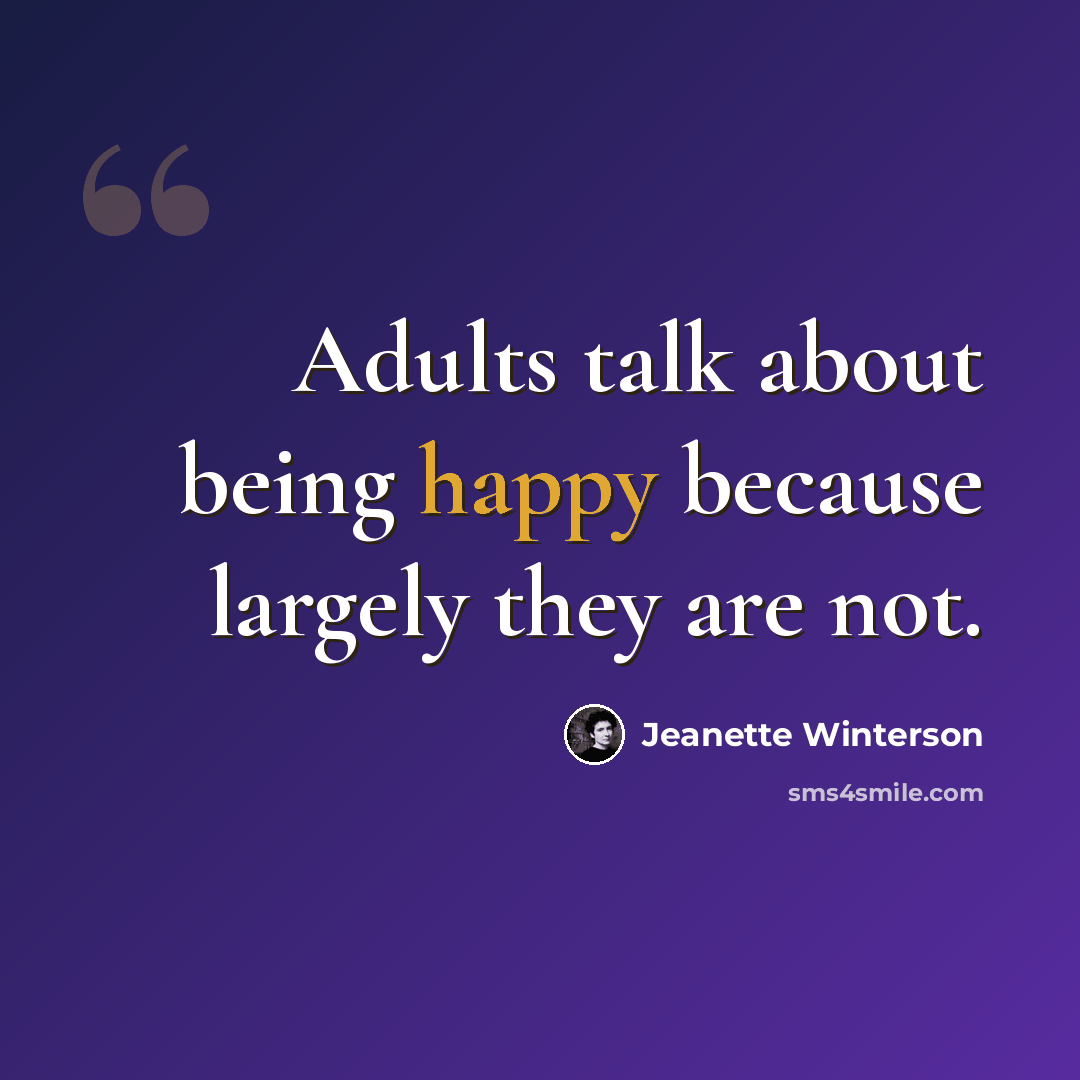 “Adults talk about being happy because largely they are not.” quote by Jeanette Winterson