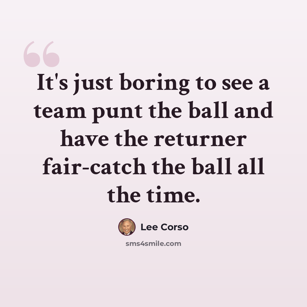 “It's just boring to see a team punt the ball and have the returner fair-catch the ball all the time.” quote by Lee Corso