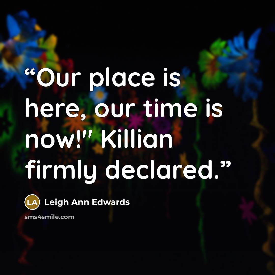 “Our place is here, our time is now!" Killian firmly declared.” quote by Leigh Ann Edwards