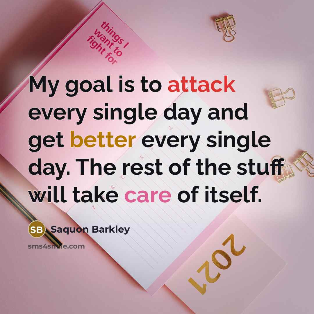 “My goal is to attack every single day and get better every single day. The rest of the stuff will take care of itself.” quote by Saquon Barkley