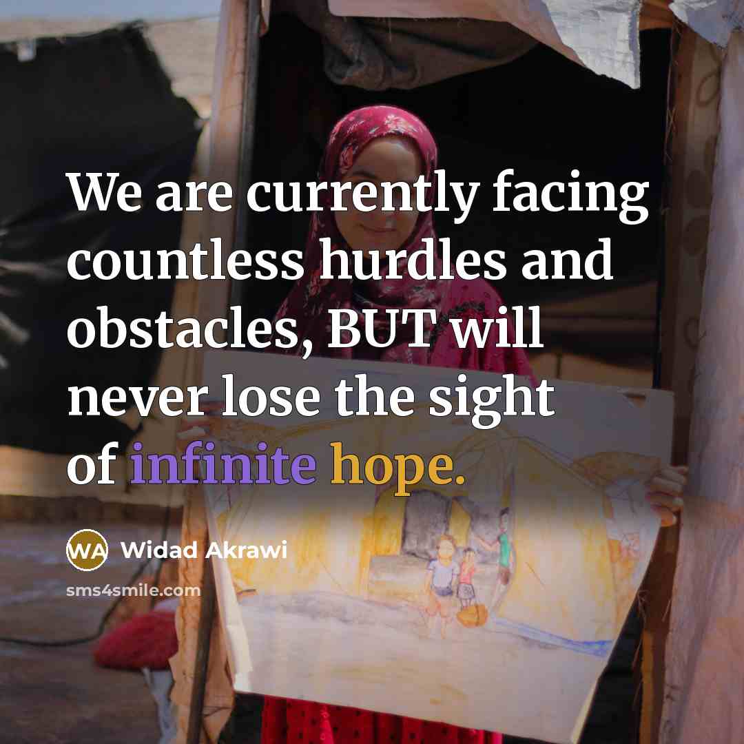 “We are currently facing countless hurdles and obstacles, BUT will never lose the sight of infinite hope.” quote by Widad Akrawi