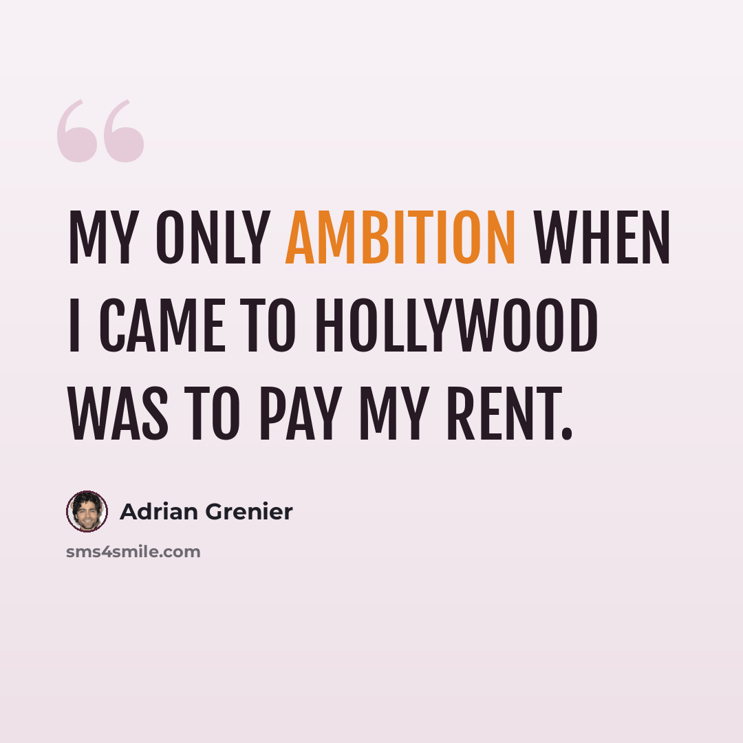 “My only ambition when I came to Hollywood was to pay my rent.” quote by Adrian Grenier