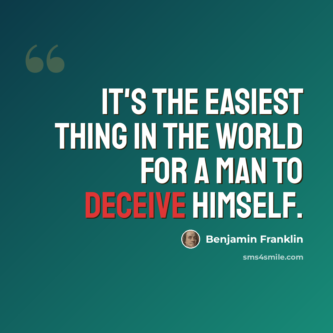 “It's the easiest thing in the world for a man to deceive himself.” quote by Benjamin Franklin