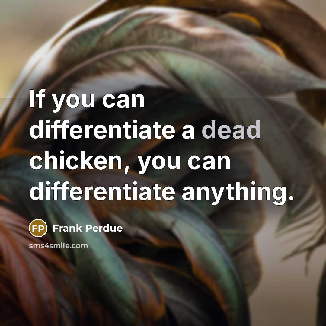 “If you can differentiate a dead chicken, you can differentiate anything.” quote by Frank Perdue