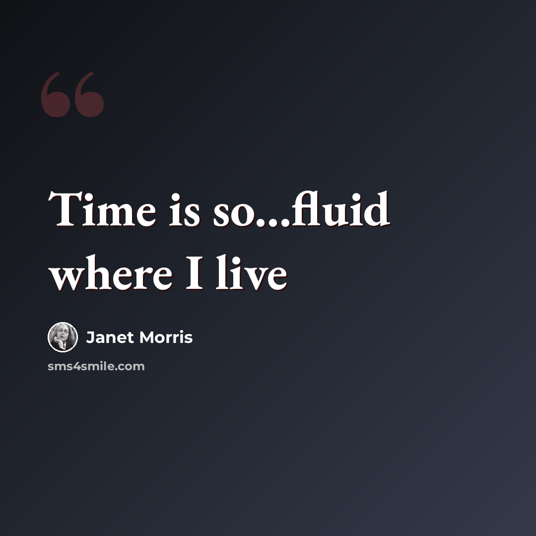 “Time is so...fluid where I live” quote by Janet Morris