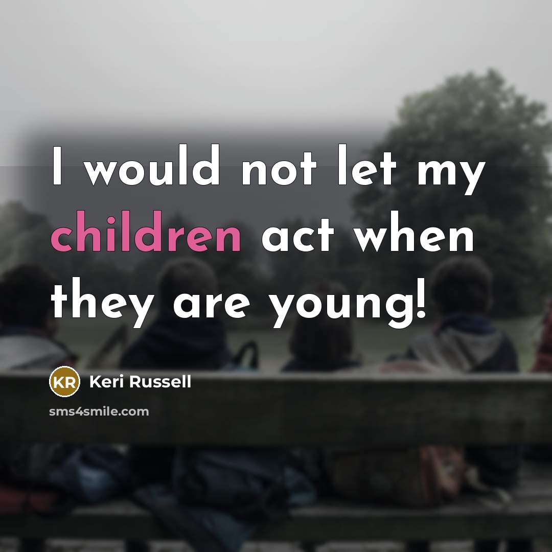 “I would not let my children act when they are young!” quote by Keri Russell
