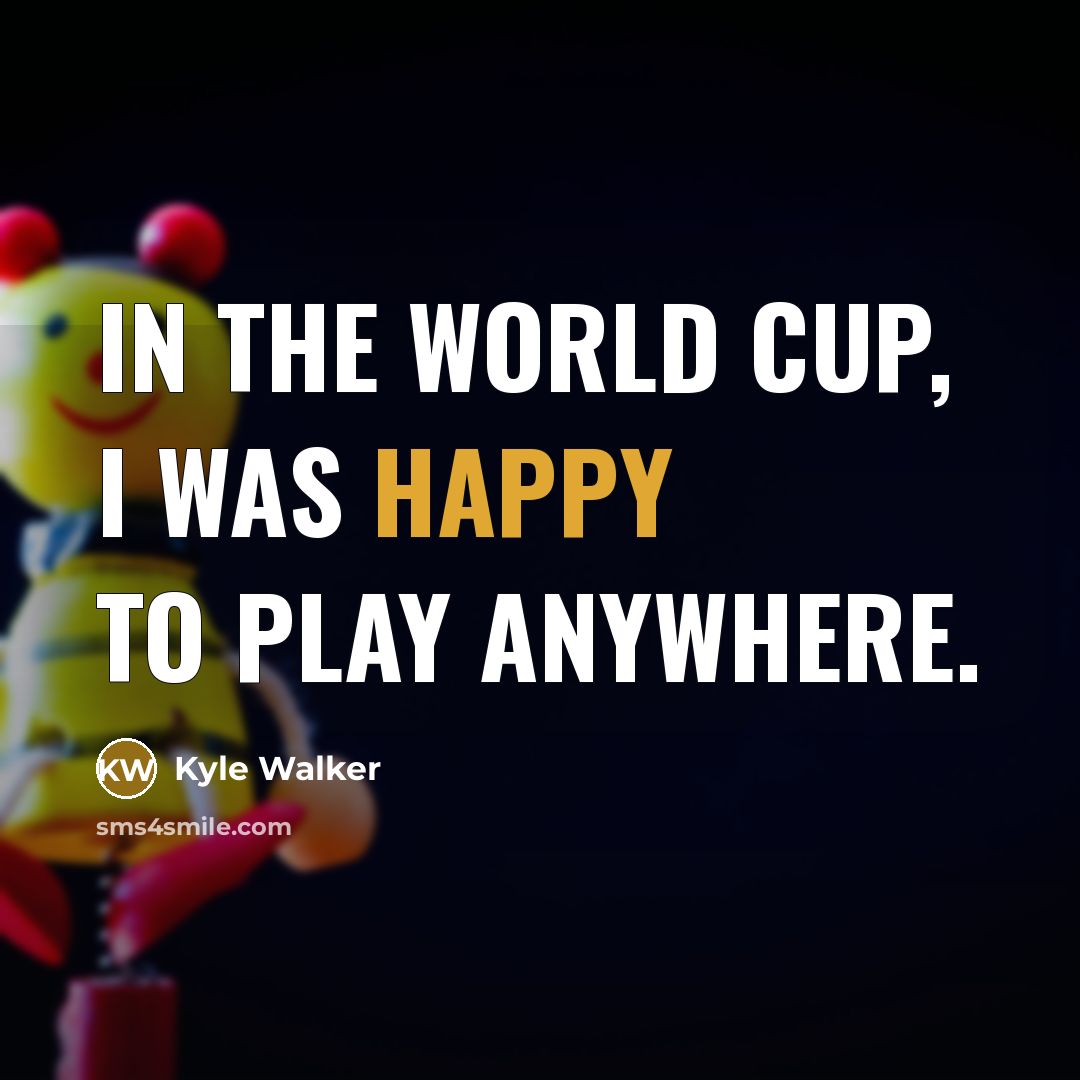 “In the World Cup, I was happy to play anywhere.” quote by Kyle Walker