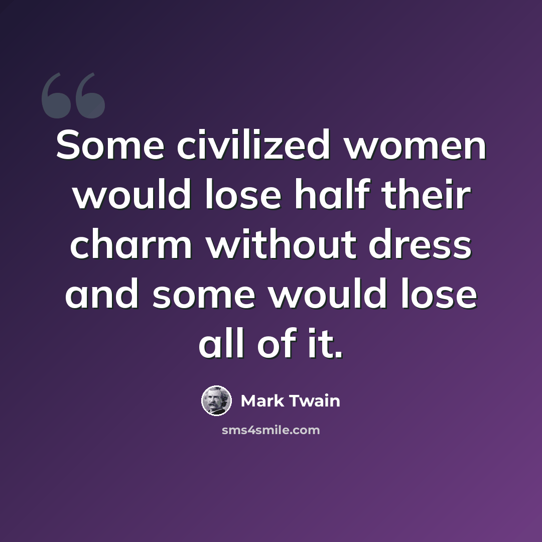 “Some civilized women would lose half their charm without dress and some would lose all of it.” quote by Mark Twain