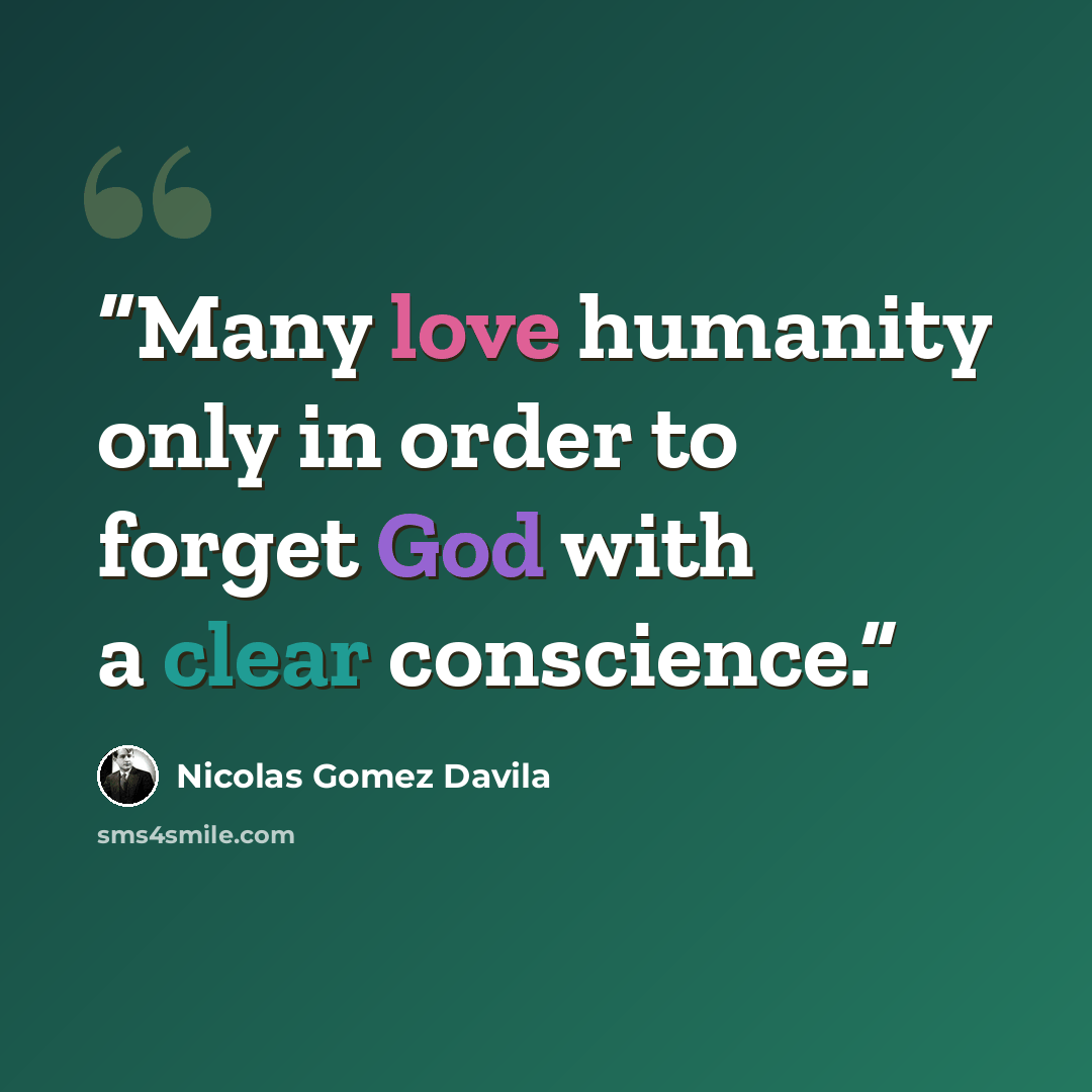 “Many love humanity only in order to forget God with a clear conscience.” quote by Nicolás Gómez Dávila