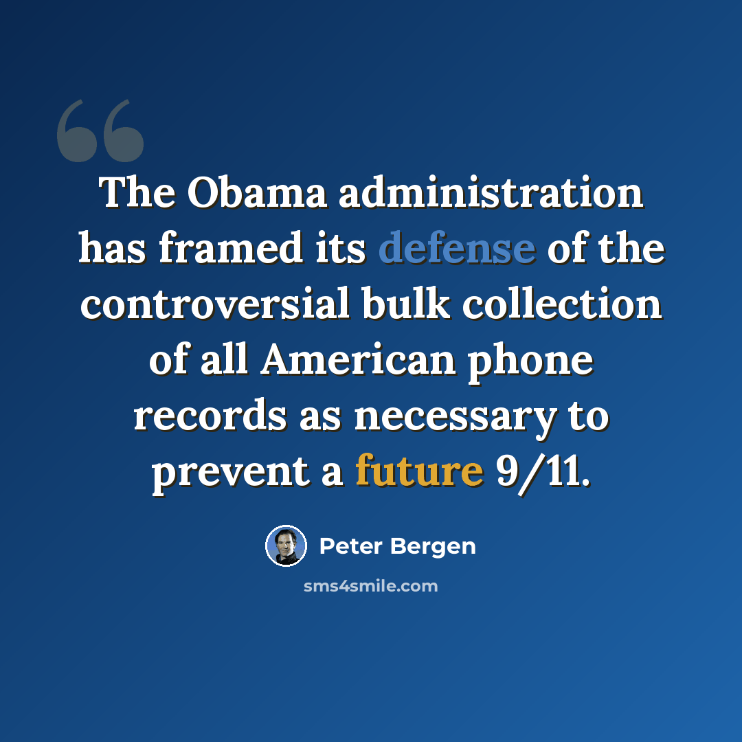 “The Obama administration has framed its defense of the controversial bulk collection of all American phone records as necessary to prevent a future 9/11.” quote by Peter Bergen