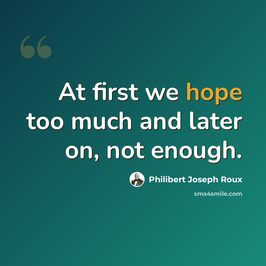 “At first we hope too much and later on, not enough.” quote by Philibert Joseph Roux