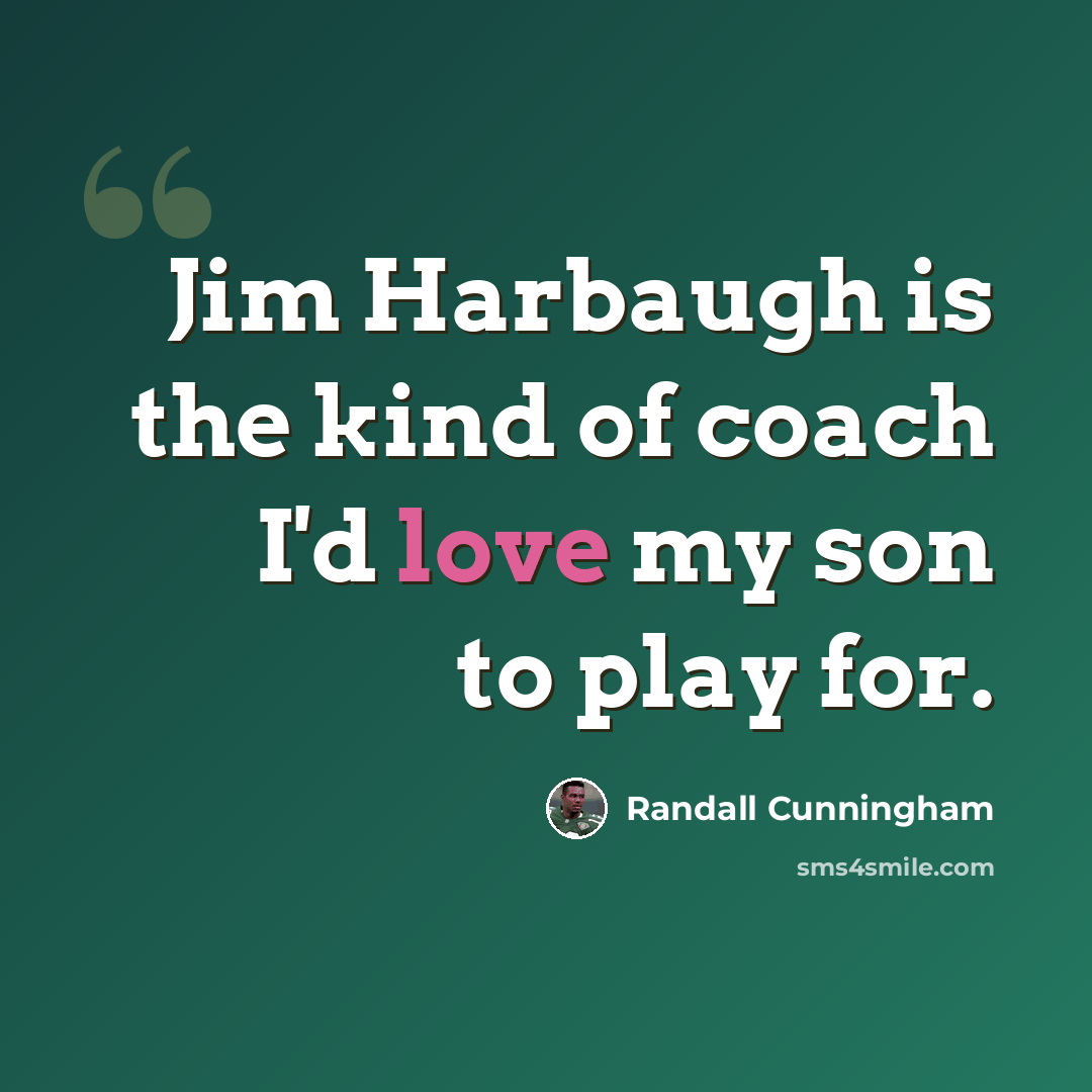 “Jim Harbaugh is the kind of coach I'd love my son to play for.” quote by Randall Cunningham
