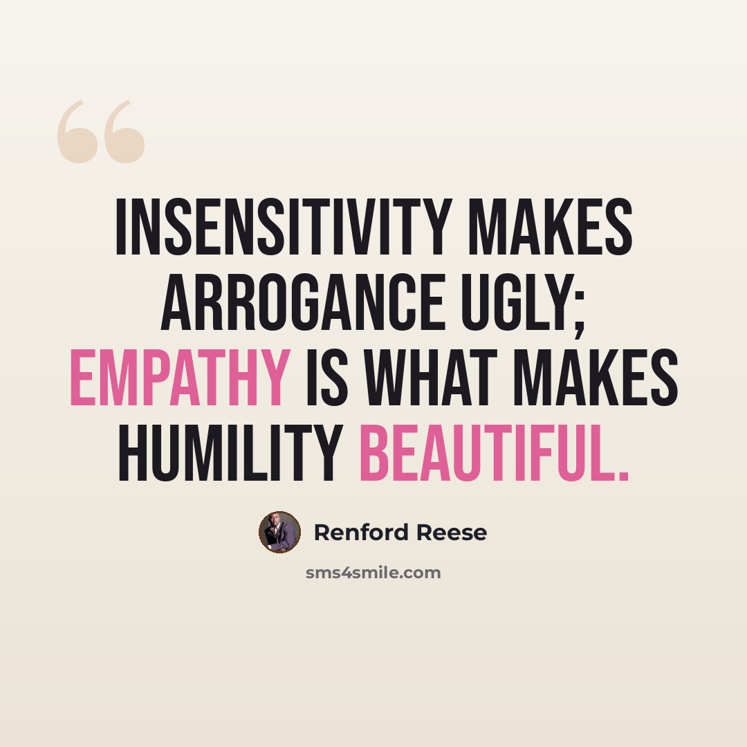 “Insensitivity makes arrogance ugly; empathy is what makes humility beautiful.” quote by Renford Reese