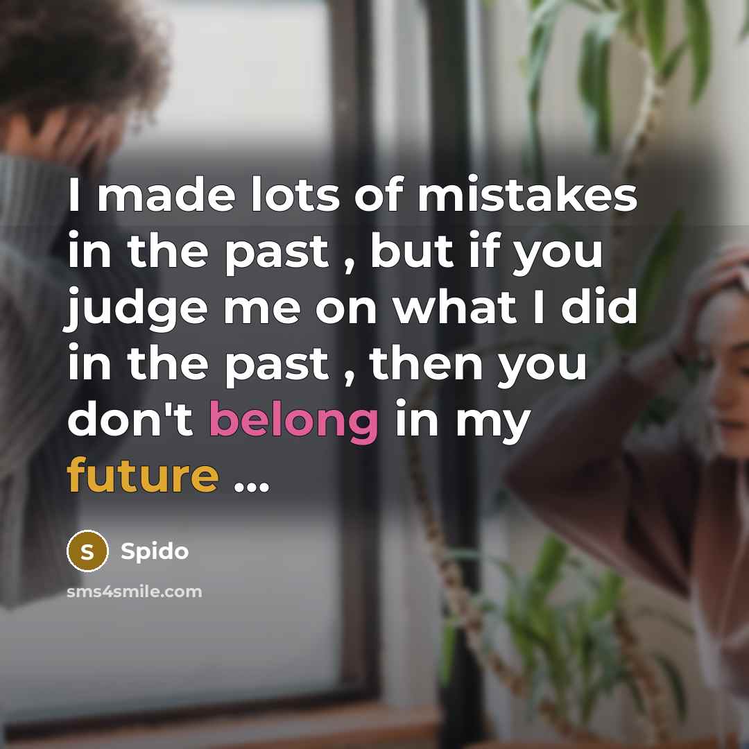 “I made lots of mistakes in the past , but if you judge me on what I did in the past , then you don't belong in my future ...” quote by Spido