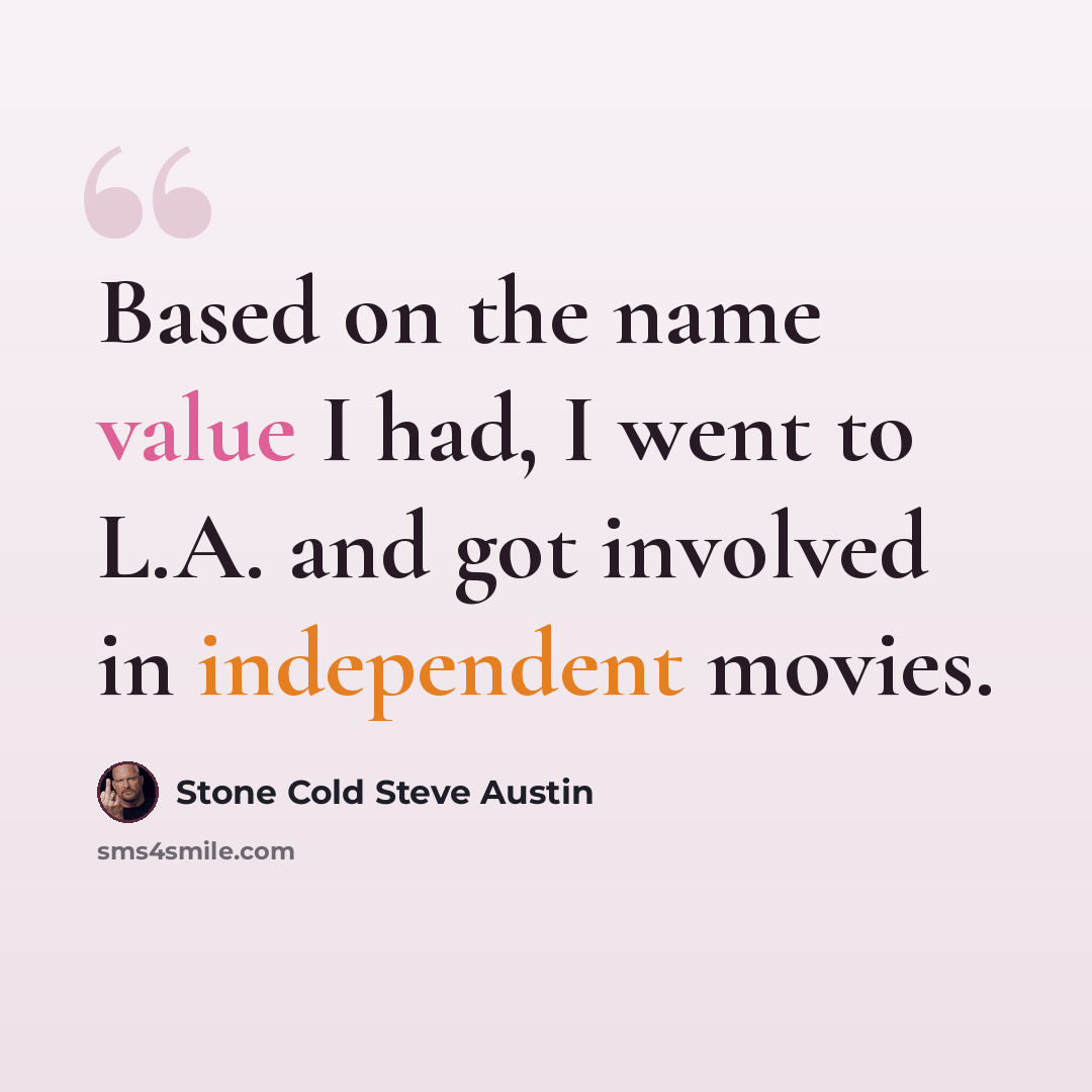 “Based on the name value I had, I went to L.A. and got involved in independent movies.” quote by Stone Cold Steve Austin