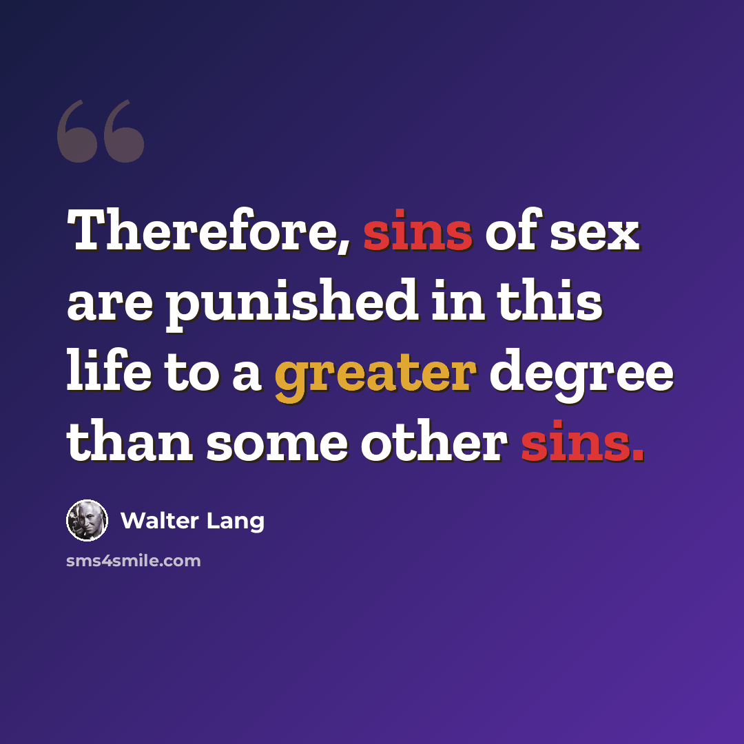 “Therefore, sins of sex are punished in this life to a greater degree than some other sins.” quote by Walter Lang