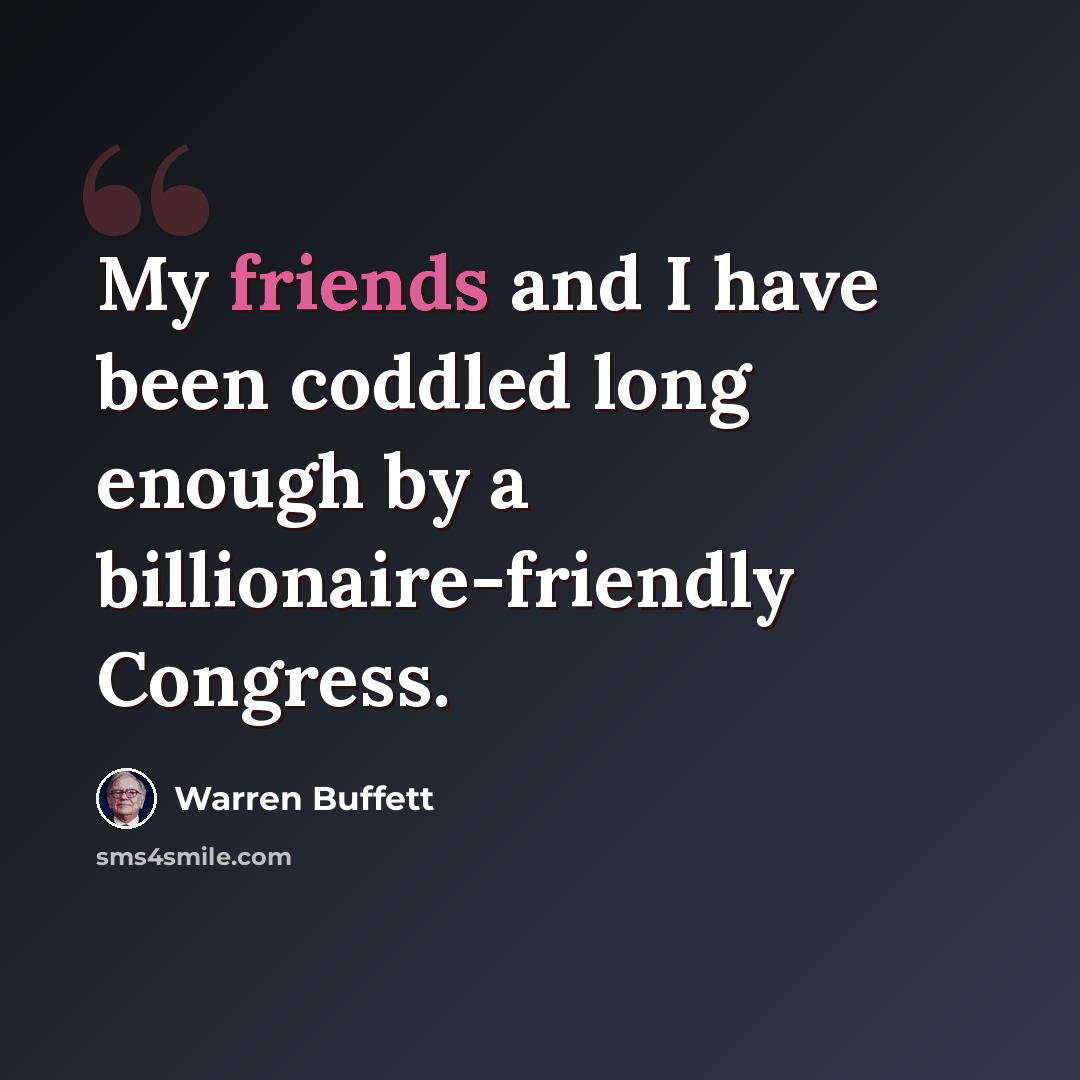 “My friends and I have been coddled long enough by a billionaire-friendly Congress.” quote by Warren Buffett